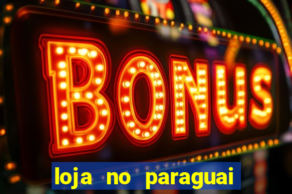 loja no paraguai que entrega no brasil